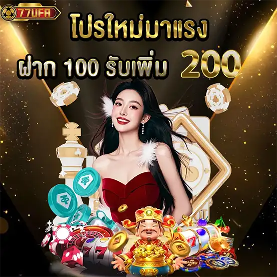 77UFA โปรโมชั่นใหม่มาแรง ฝาก 100 รับเพิ่มเป็น 200